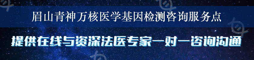 眉山青神万核医学基因检测咨询服务点